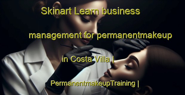 Skinart Learn business management for permanentmakeup in Costa Villa | PermanentmakeupTraining | PermanentmakeupClasses | SkinartTraining-Italy